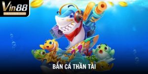 Bắn cá thần tài - Trò chơi đổi thưởng hot nhất Vin88