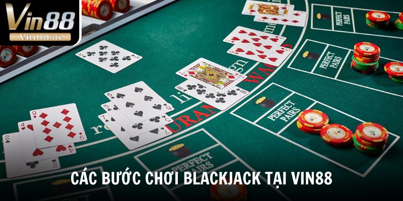 Cách Chơi Blackjack Hiệu Quả Tại Vin88 Cho Người Mới 3 Tìm hiểu các bước tham gia chơi Blackjack tại Vin88