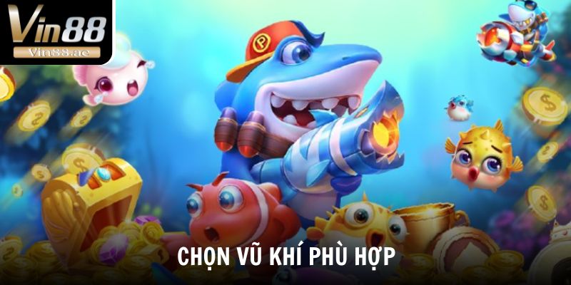 Bắn cá thần tài - Trò chơi đổi thưởng hot nhất Vin88 4 Chọn loại vũ khí phù hợp để bắn