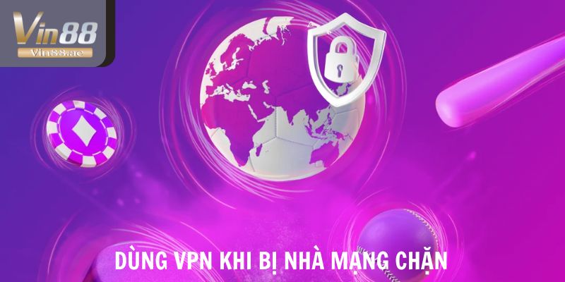 Chơi VIN88 Có An Toàn Không - Link Nhà Cái Không Bị Chặn 2025 4 Dùng VPN khi Vin88 bị nhà mạng chặn