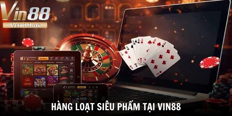 Giới Thiệu Vin88 – Sân Chơi Thượng Hạng Khuấy Đảo Châu Á 4 Hàng loạt siêu phẩm nổi bật chinh phục mọi sở thích tại Vin88