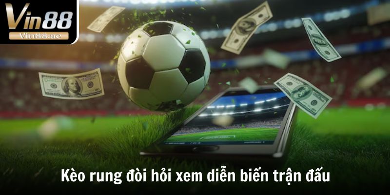 Kèo rung đòi hỏi xem diễn biến trận đấu
