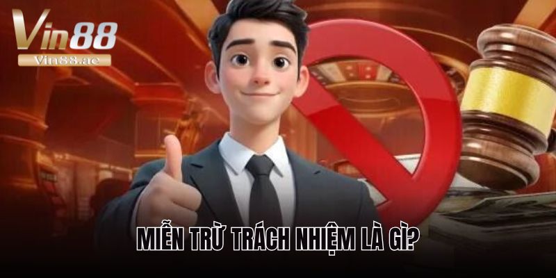 Tìm hiểu chi tiết về quy định miễn trừ trách nhiệm