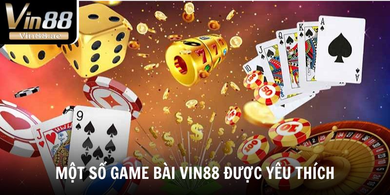 Khám phá một số Game bài Vin88 được yêu thích 2025