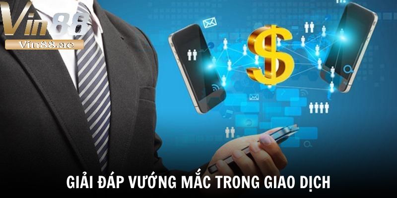 Nạp Tiền Vin88 – Tấm Vé Vàng Đưa Bạn Đến Đỉnh Cao Giải Trí 4 Giải đáp một số vướng mắc của hội viên trong quá trình giao dịch