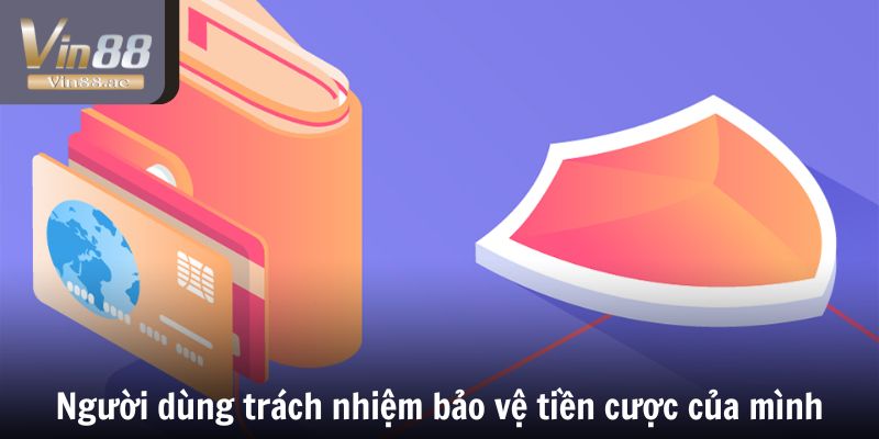 Người dùng trách nhiệm bảo vệ tiền cược của mình