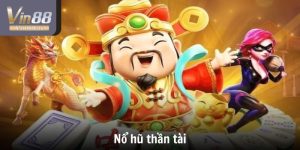Nổ hũ thần tài - Tựa game nổi tiếng với tiền thưởng cao tại Vin88