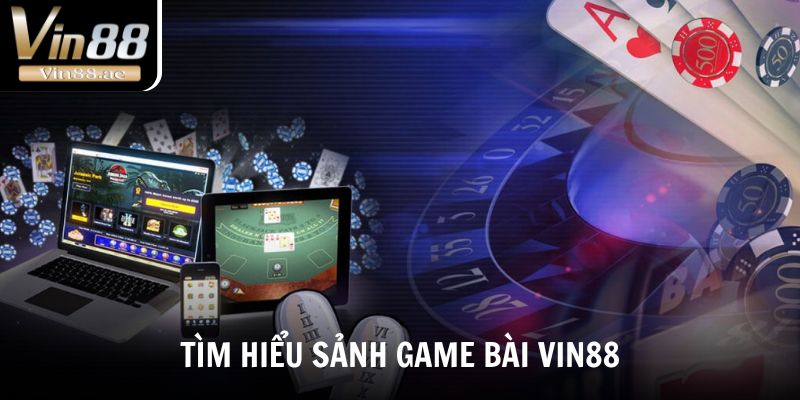 Tìm hiểu một số thông tin về sảnh game bài Vin88