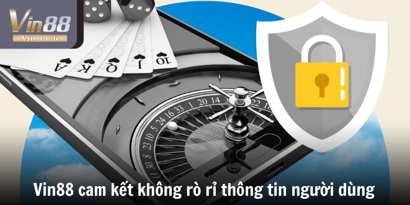 Chính Sách Bảo Mật VIN88 - Thông Báo Quan Trọng Cho Hội Viên 3 Vin88 cam kết không rò rỉ thông tin người dùng
