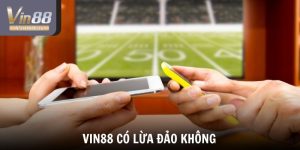 VIN88 Có Lừa Đảo Không - Cân Nhắc Trước Khi Đặt Cược