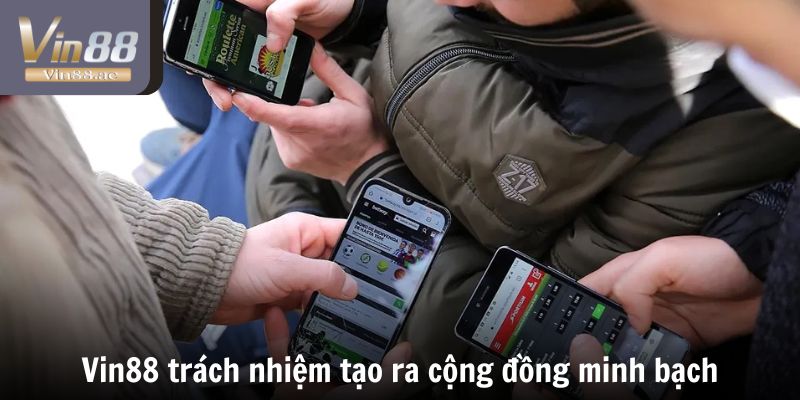 Vin88 trách nhiệm tạo ra cộng đồng minh bạch