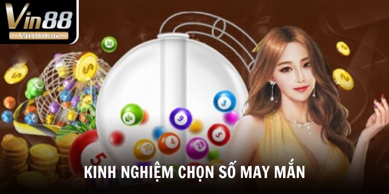 Xổ Số Vin88 - Sảnh cược đa dạng, dễ trúng và uy tín 2025 5 Kinh nghiệm chọn số may mắn phù hợp